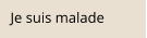 Je suis malade