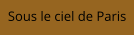 Sous le ciel de Paris